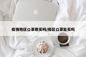疫情地区口罩敢买吗/疫区口罩能买吗
