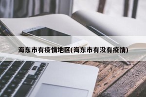 海东市有疫情地区(海东市有没有疫情)