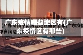 广东疫情哪些地区有(广东疫情区有那些)