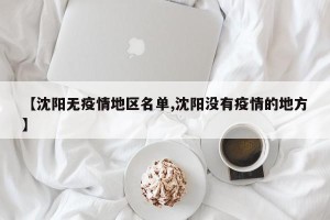 【沈阳无疫情地区名单,沈阳没有疫情的地方】