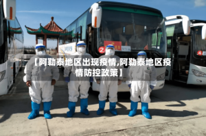 【阿勒泰地区出现疫情,阿勒泰地区疫情防控政策】