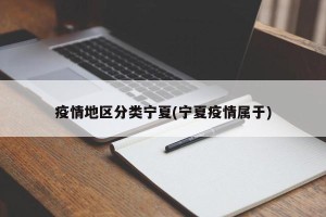 疫情地区分类宁夏(宁夏疫情属于)
