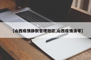【山西疫情静默管理地区,山西疫情清零】