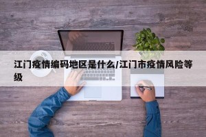 江门疫情编码地区是什么/江门市疫情风险等级