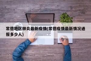 常德地区肺炎最新疫情(常德疫情最新情况通报多少人)