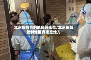 北京疫情管制地区有哪些/北京疫情管制地区有哪些地方