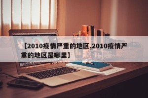 【2010疫情严重的地区,2010疫情严重的地区是哪里】