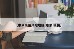 【惠来疫情风险地区,惠来 疫情】