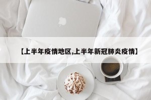 【上半年疫情地区,上半年新冠肺炎疫情】