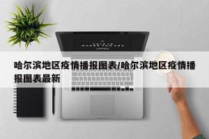 哈尔滨地区疫情播报图表/哈尔滨地区疫情播报图表最新