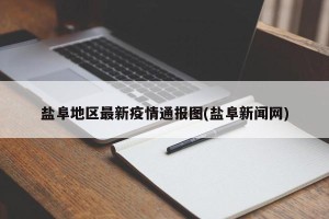 盐阜地区最新疫情通报图(盐阜新闻网)