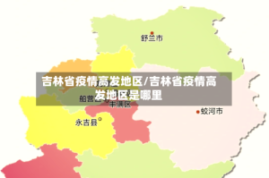 吉林省疫情高发地区/吉林省疫情高发地区是哪里