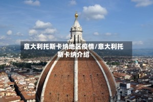 意大利托斯卡纳地区疫情/意大利托斯卡纳介绍