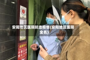 安阳地区医院抗击疫情(安阳地区医院全名)