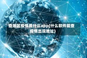 查地区疫情用什么app(什么软件能查疫情出现地址)