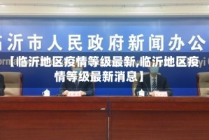【临沂地区疫情等级最新,临沂地区疫情等级最新消息】