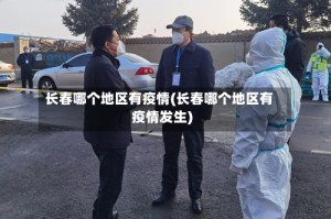 长春哪个地区有疫情(长春哪个地区有疫情发生)