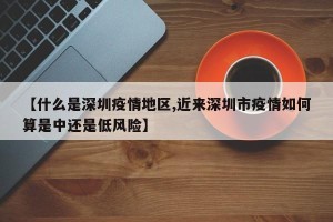 【什么是深圳疫情地区,近来深圳市疫情如何算是中还是低风险】