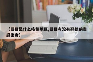 【景县是什么疫情地区,景县有没有冠状病毒感染者】