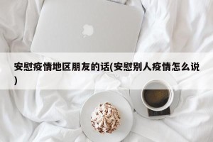 安慰疫情地区朋友的话(安慰别人疫情怎么说)