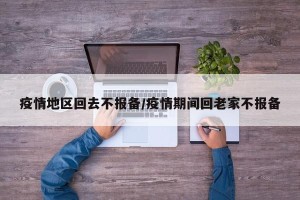 疫情地区回去不报备/疫情期间回老家不报备