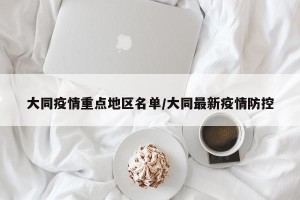 大同疫情重点地区名单/大同最新疫情防控