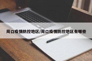 周口疫情防控地区/周口疫情防控地区有哪些