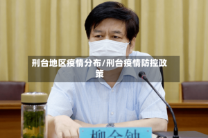 刑台地区疫情分布/刑台疫情防控政策