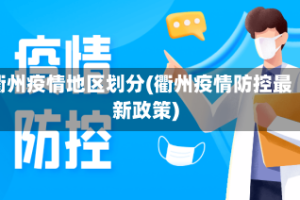 衢州疫情地区划分(衢州疫情防控最新政策)