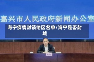 海宁疫情封锁地区名单/海宁是否封城
