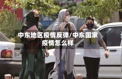 中东地区疫情反弹/中东国家疫情怎么样-第3张图片