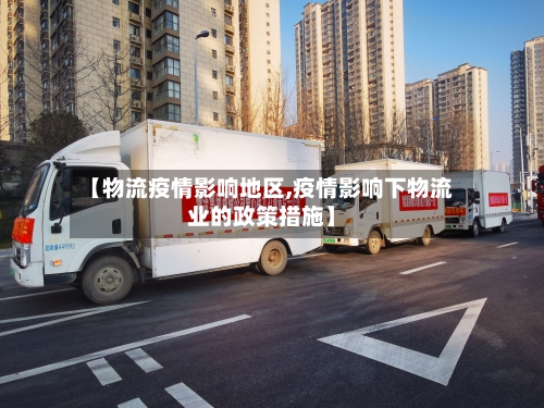 【物流疫情影响地区,疫情影响下物流业的政策措施】-第1张图片