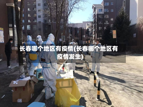 长春哪个地区有疫情(长春哪个地区有疫情发生)-第2张图片